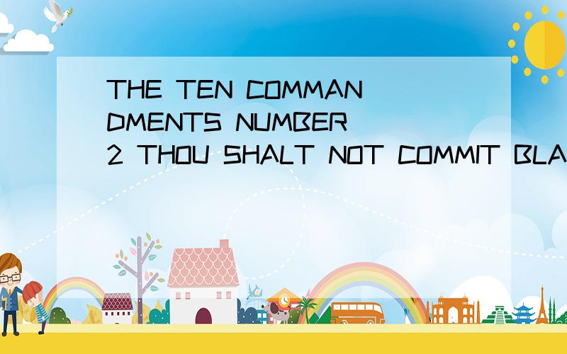 THE TEN COMMANDMENTS NUMBER 2 THOU SHALT NOT COMMIT BLASPHEMY怎么样