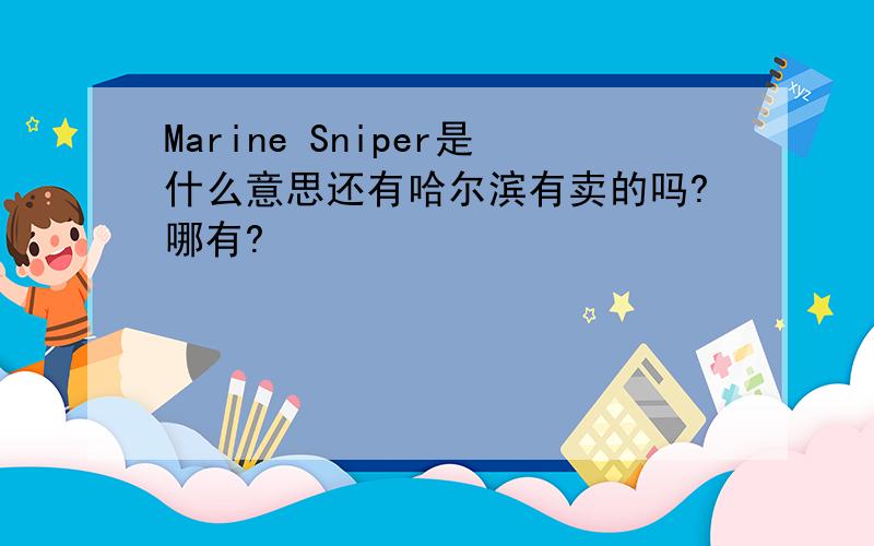 Marine Sniper是什么意思还有哈尔滨有卖的吗?哪有?