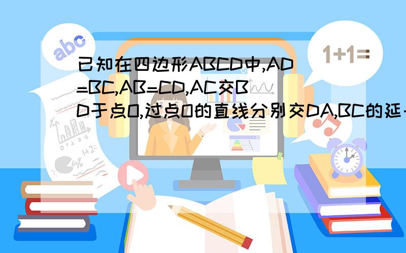 已知在四边形ABCD中,AD=BC,AB=CD,AC交BD于点O,过点O的直线分别交DA,BC的延长线于P、Q,求证；AP=CQ.