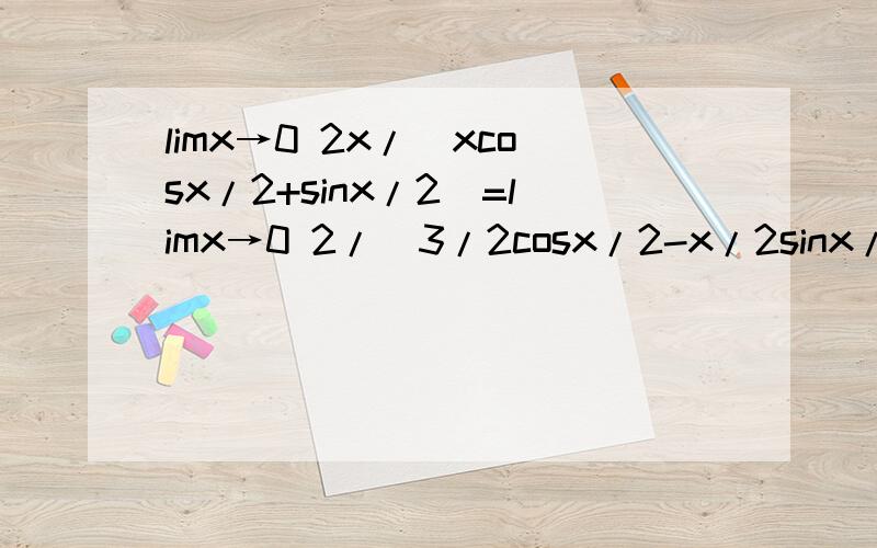 limx→0 2x/(xcosx/2+sinx/2)=limx→0 2/(3/2cosx/2-x/2sinx/2) 求助是怎么化过来的