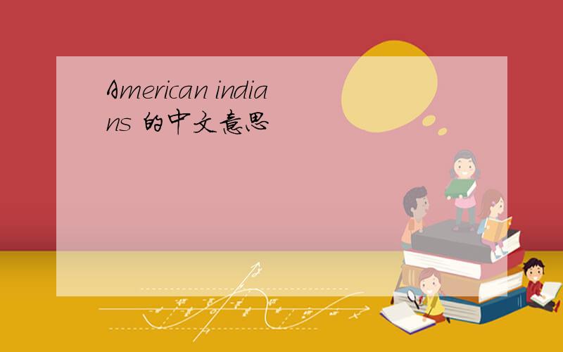 American indians 的中文意思