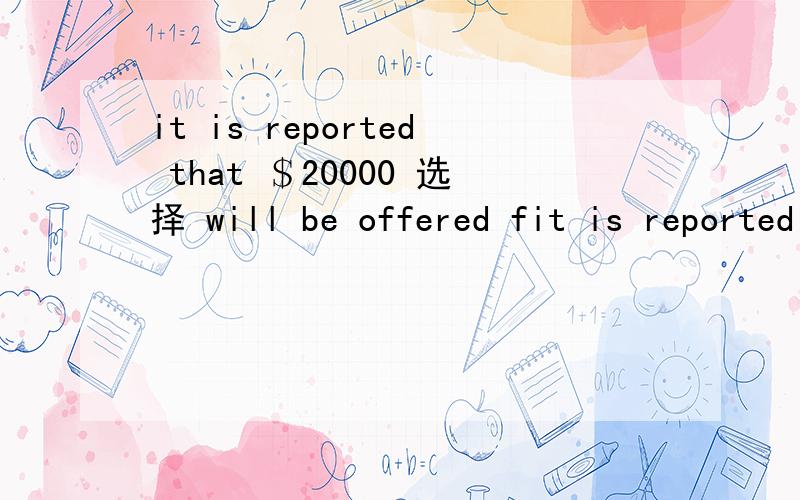 it is reported that ＄20000 选择 will be offered fit is reported that ＄20000 选择 will be offered for the return of the stolen painting.A.Reward B.number C.prize D.fare