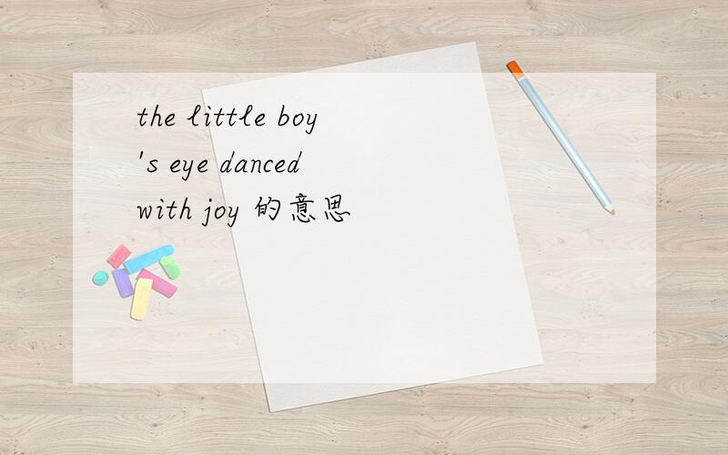 the little boy's eye danced with joy 的意思