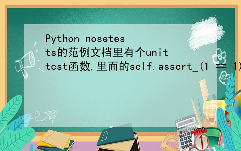 Python nosetests的范例文档里有个unittest函数,里面的self.assert_(1 == 1)的意思?其实意思我明白,但是有这个语法吗?我只知道assert 1==1,程序如下：###### the standard unittest-derived test###import unittestclass Examp