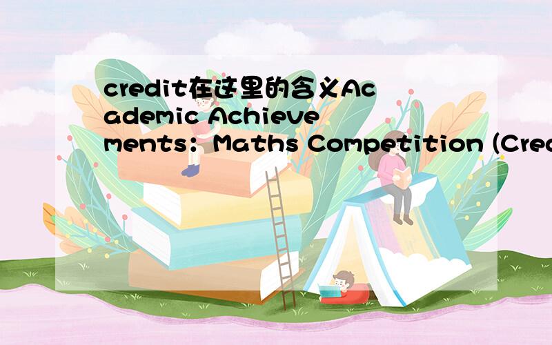 credit在这里的含义Academic Achievements：Maths Competition (Credit)是“优秀奖”的意思么?还是“算入学分”的意思?这是简历中Education部分中一小部分，其他行也是某竞赛，然后“（credit）”