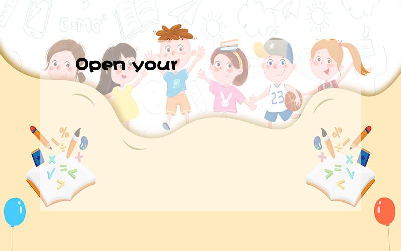 Open your
