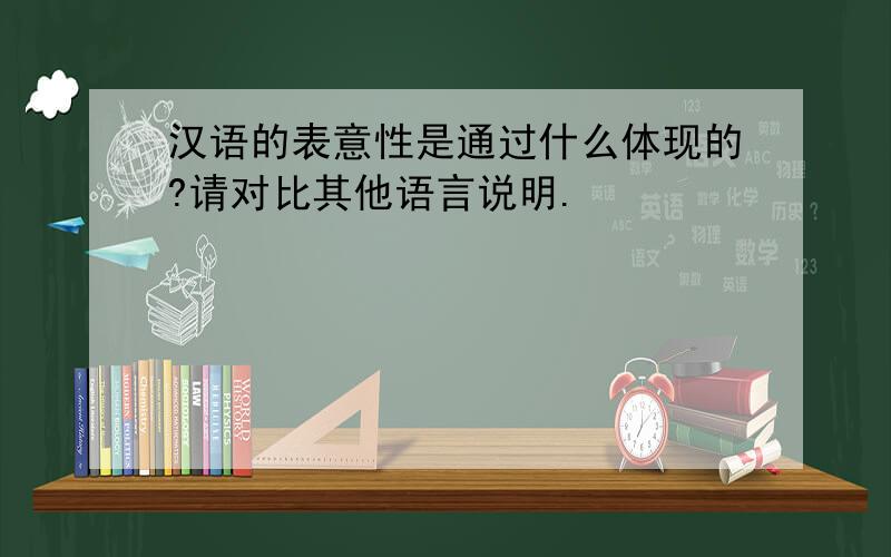 汉语的表意性是通过什么体现的?请对比其他语言说明.