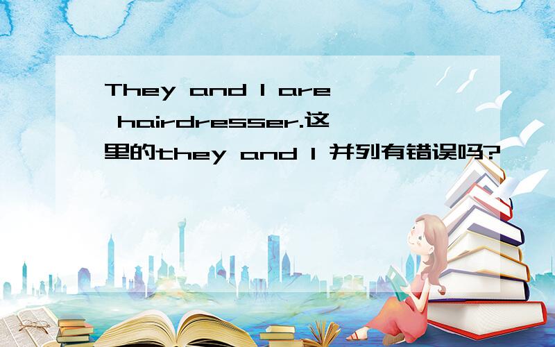 They and I are hairdresser.这里的they and I 并列有错误吗?