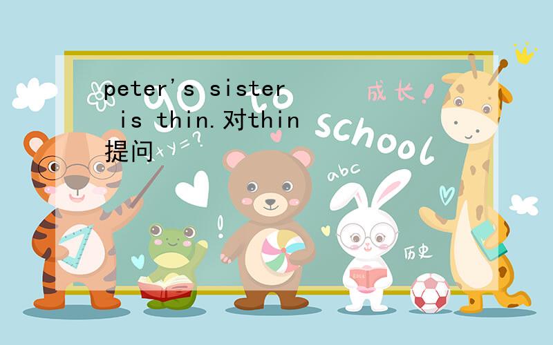 peter's sister is thin.对thin提问