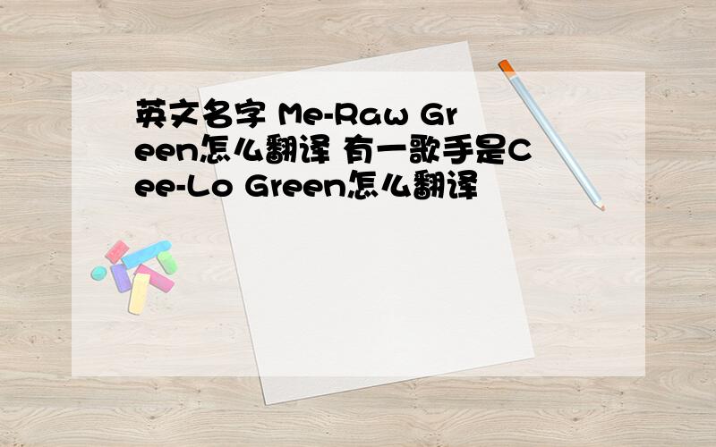 英文名字 Me-Raw Green怎么翻译 有一歌手是Cee-Lo Green怎么翻译