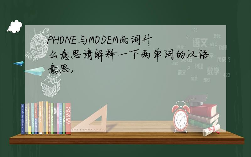 PHONE与MODEM两词什么意思请解释一下两单词的汉语意思,