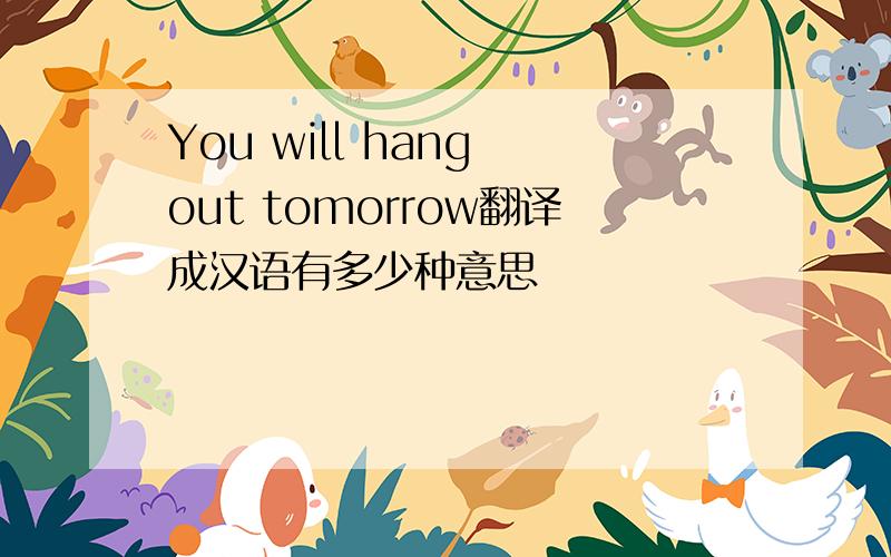 You will hang out tomorrow翻译成汉语有多少种意思