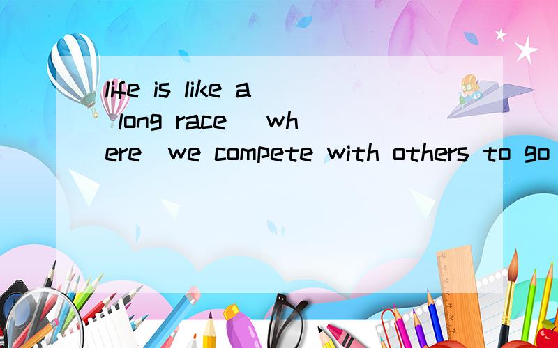 life is like a long race (where)we compete with others to go beyond ourselves.为什么用where