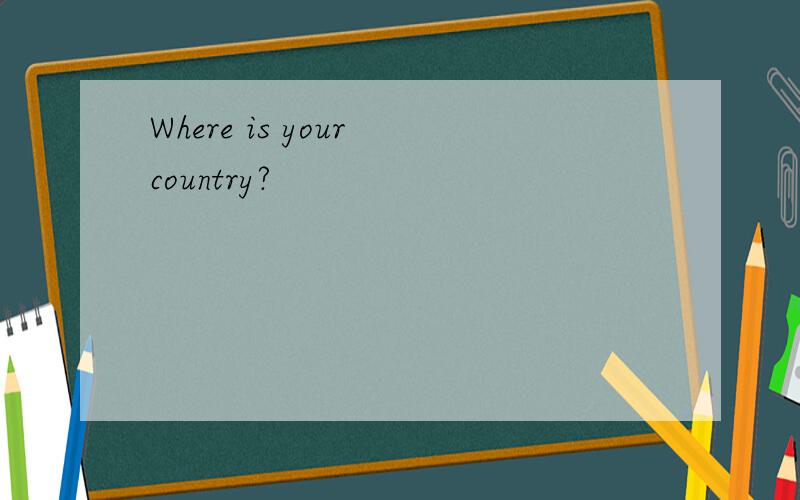Where is your country?