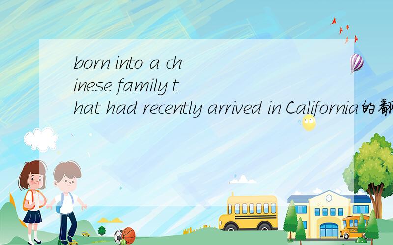 born into a chinese family that had recently arrived in California的翻译