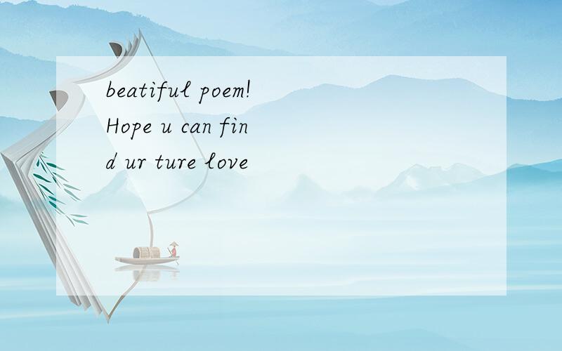 beatiful poem!Hope u can find ur ture love