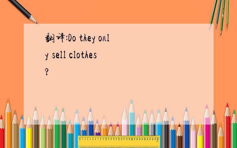 翻译:Do they only sell clothes?