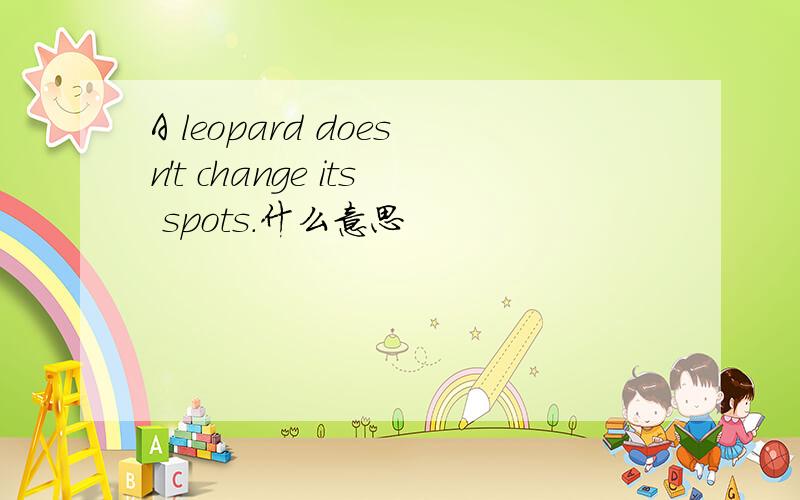 A leopard doesn't change its spots.什么意思