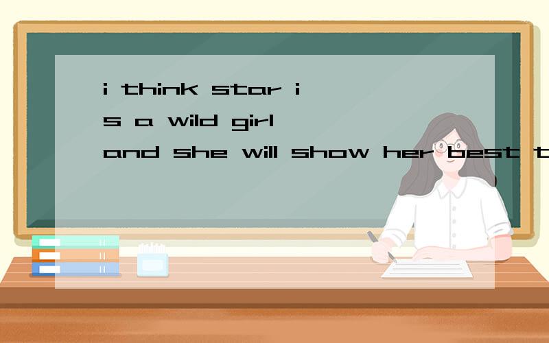 i think star is a wild girl,and she will show her best to everyone什么意思?