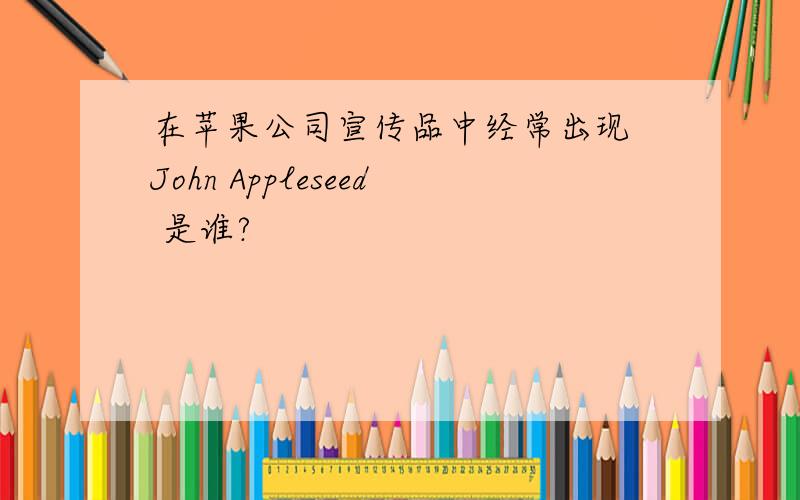 在苹果公司宣传品中经常出现 John Appleseed 是谁?
