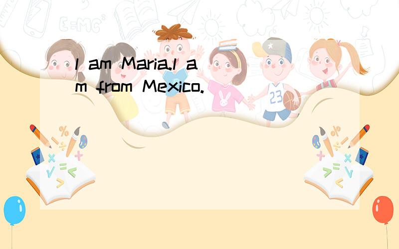 l am Maria.l am from Mexico.