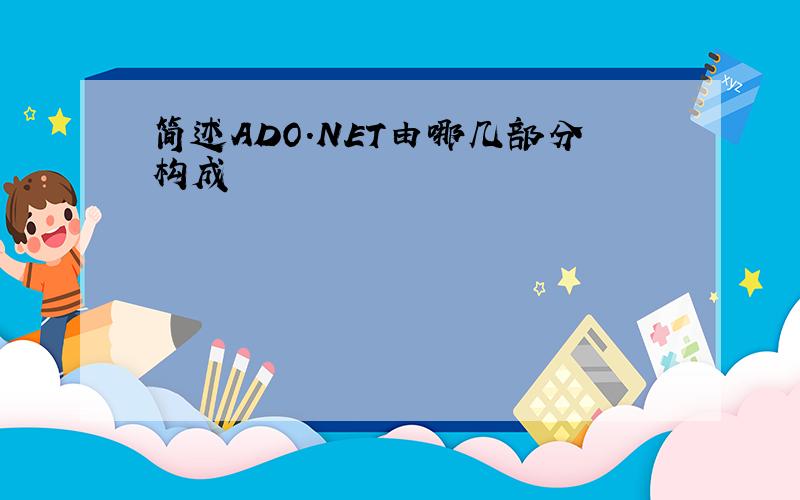 简述ADO.NET由哪几部分构成