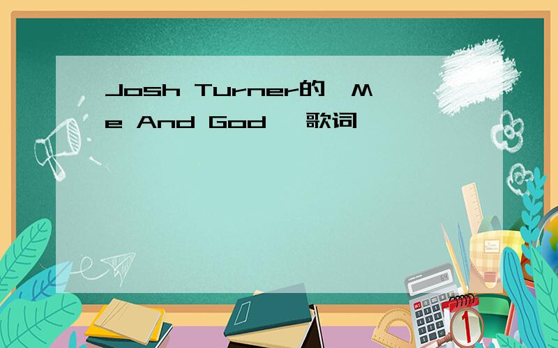 Josh Turner的《Me And God》 歌词
