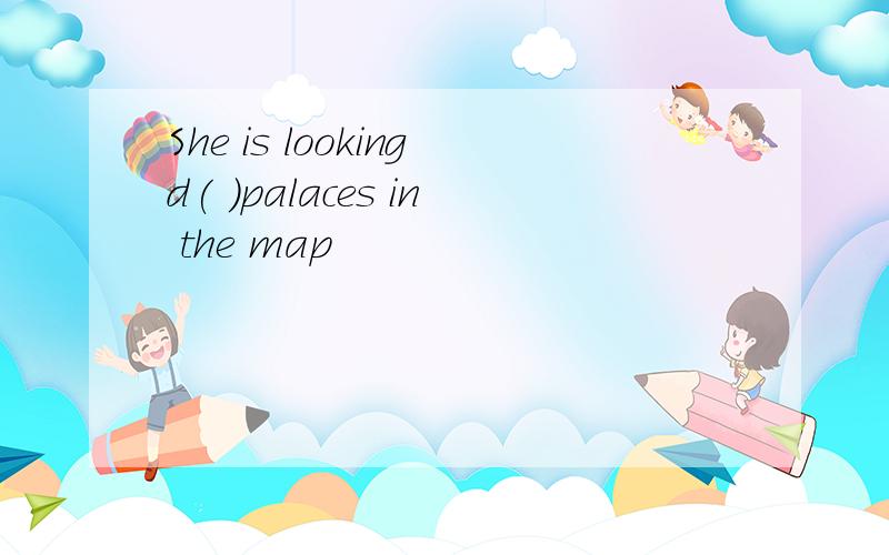 She is lookingd( )palaces in the map