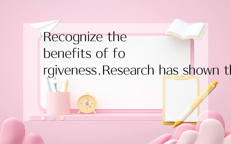 Recognize the benefits of forgiveness.Research has shown that people who forgive report more energy,接上 better appetite and better sleep patterns .Do not forget to forgive yourself.for some people,forgiving themselves is the biggest challenge .But