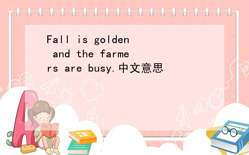 Fall is golden and the farmers are busy.中文意思