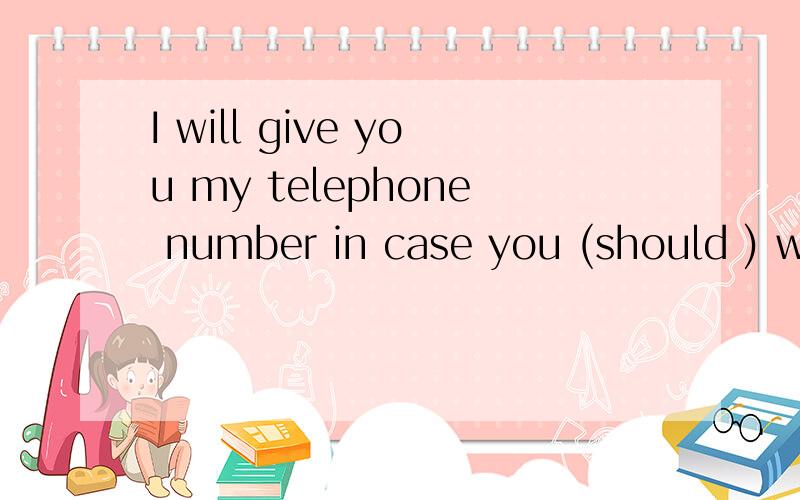 I will give you my telephone number in case you (should ) want to get in touch with me 用will行吗