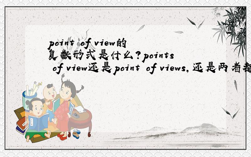 point of view的复数形式是什么?points of view还是point of views,还是两者都行?