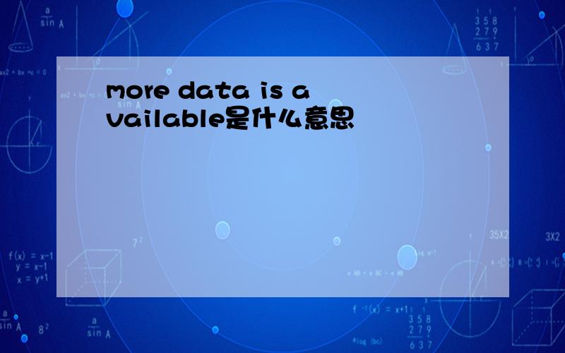 more data is available是什么意思