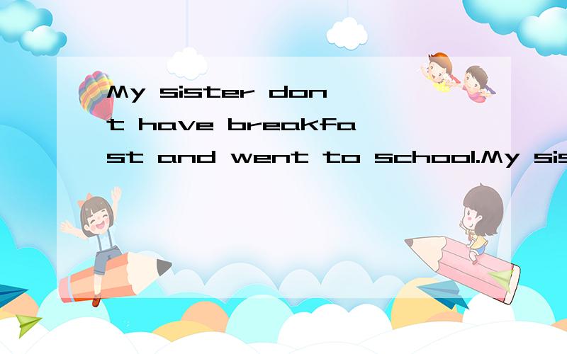 My sister don't have breakfast and went to school.My sister went to school( )breakfast.这两句话是同义句,( )是两个单词!