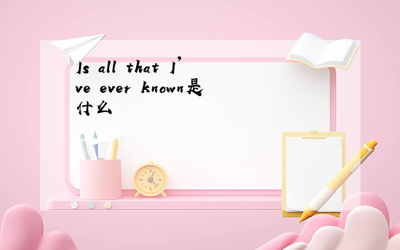 Is all that I've ever known是什么