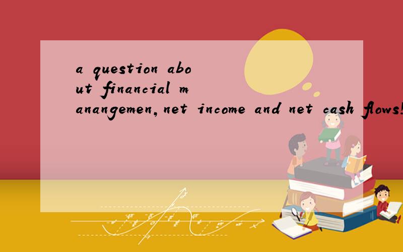 a question about financial manangemen,net income and net cash flows!Net income and net cash flowsuppose you are evaluating a firm that generated negative net cash flow last year,but its cash on the balance sheet increased.which of the following event
