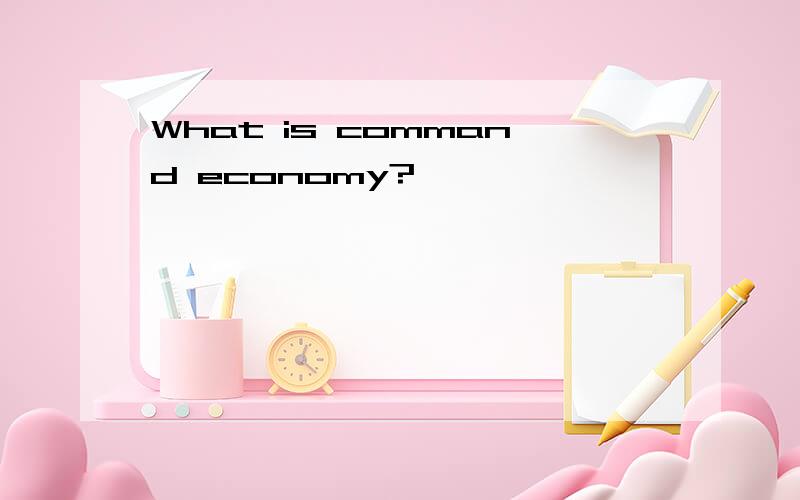 What is command economy?