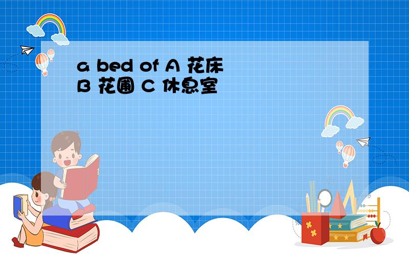 a bed of A 花床 B 花圃 C 休息室