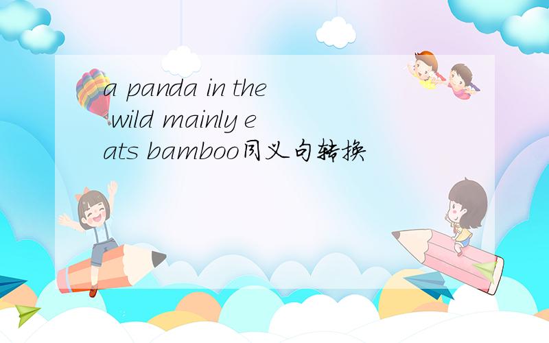 a panda in the wild mainly eats bamboo同义句转换