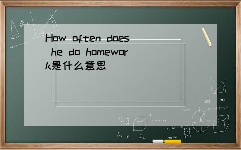 How often does he do homework是什么意思