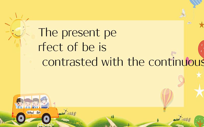 The present perfect of be is contrasted with the continuous form of‘dynamic 这句话谁能给我翻译下