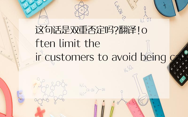 这句话是双重否定吗?翻译!often limit their customers to avoid being caught中文什么意思?