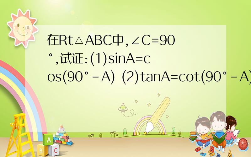 在Rt△ABC中,∠C=90°,试证:(1)sinA=cos(90°-A) (2)tanA=cot(90°-A)