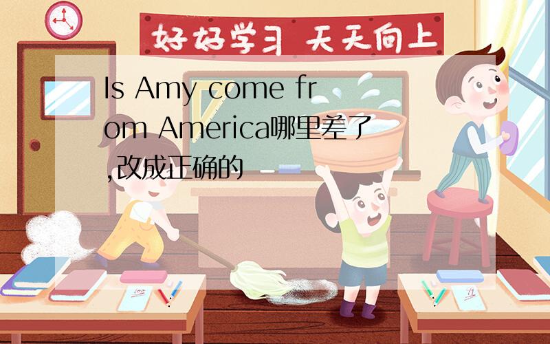 Is Amy come from America哪里差了,改成正确的