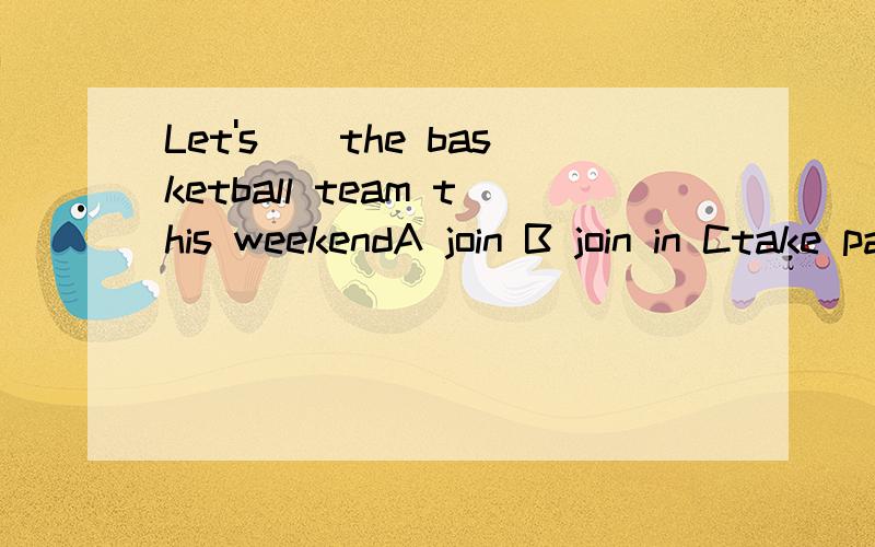 Let's()the basketball team this weekendA join B join in Ctake part in