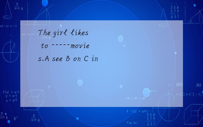 The girl likes to -----movies.A see B on C in