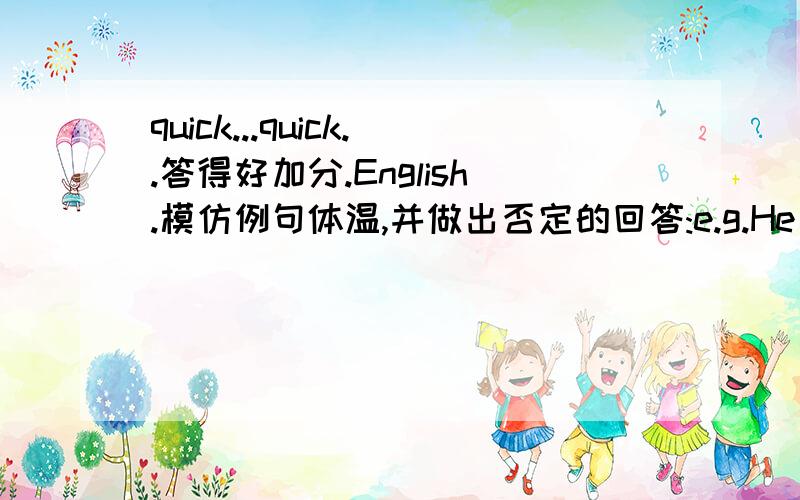 quick...quick..答得好加分.English.模仿例句体温,并做出否定的回答:e.g.He went to the cinema yesterday.Question:Did he go to the cinema yesterday?Question:where did he go yesterday?Nehative:He didn't go to the cinema yesterday?1.He bo