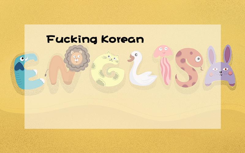 Fucking Korean