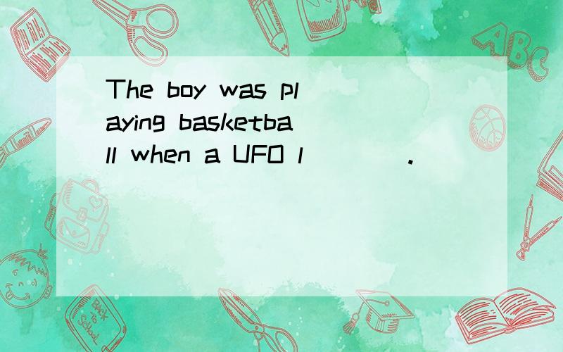 The boy was playing basketball when a UFO l____.