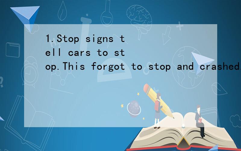 1.Stop signs tell cars to stop.This forgot to stop and crashed.Is the driver ​in t( )now?in t( )now?Yes,he should have read the sigh.2.Some signs are numbers.The numbers on your house tell where you live.The numbers on your library books are k(